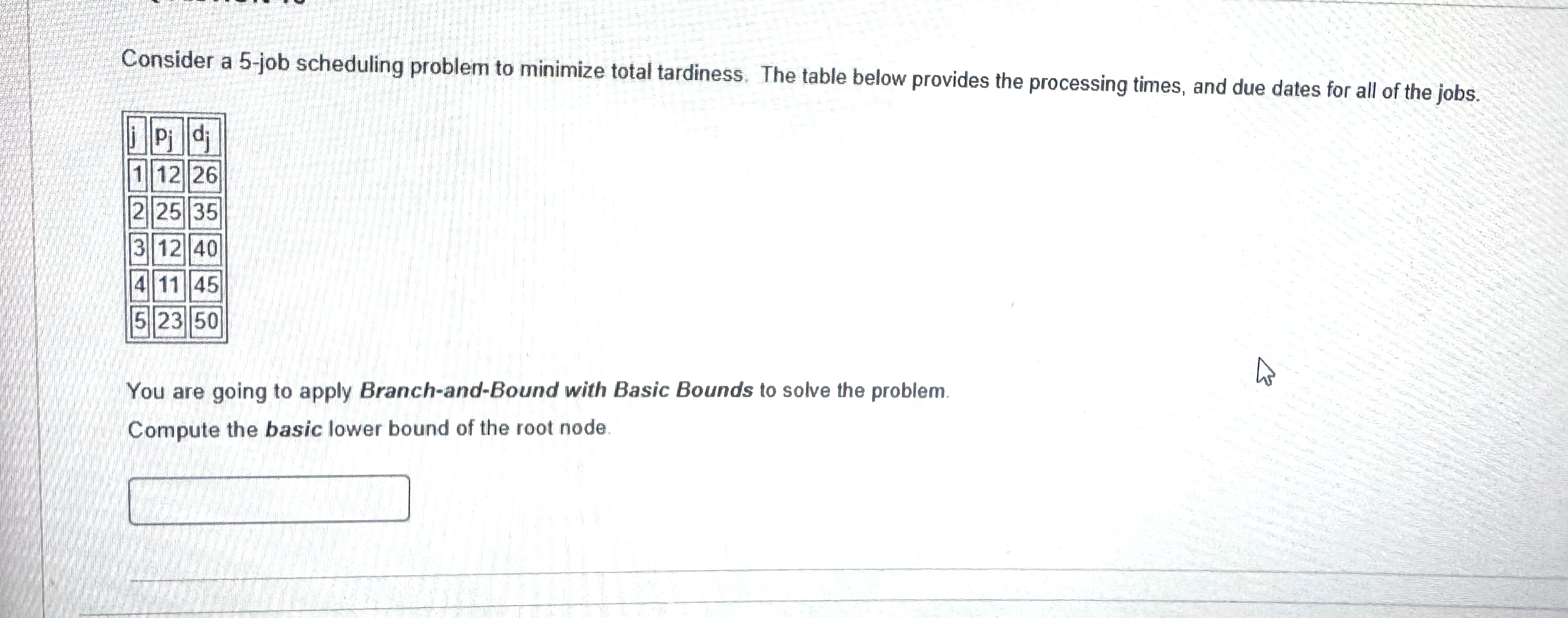  Consider a 5-job scheduling problem to minimize total tardiness. The table
