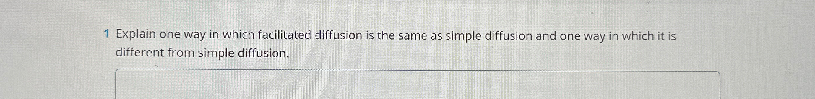  1 Explain one way in which facilitated diffusion is the same