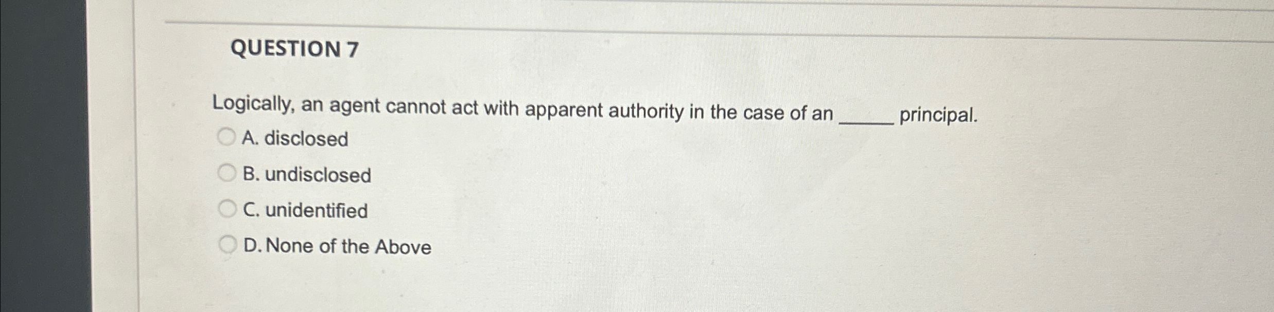  QUESTION 7 Logically, an agent cannot act with apparent authority in