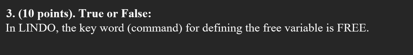 3. (10 points). True or False: In LINDO, the key word