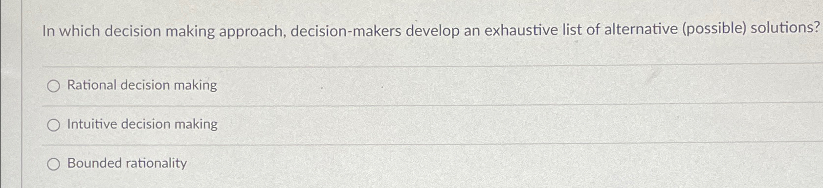  In which decision making approach, decision-makers develop an exhaustive list of