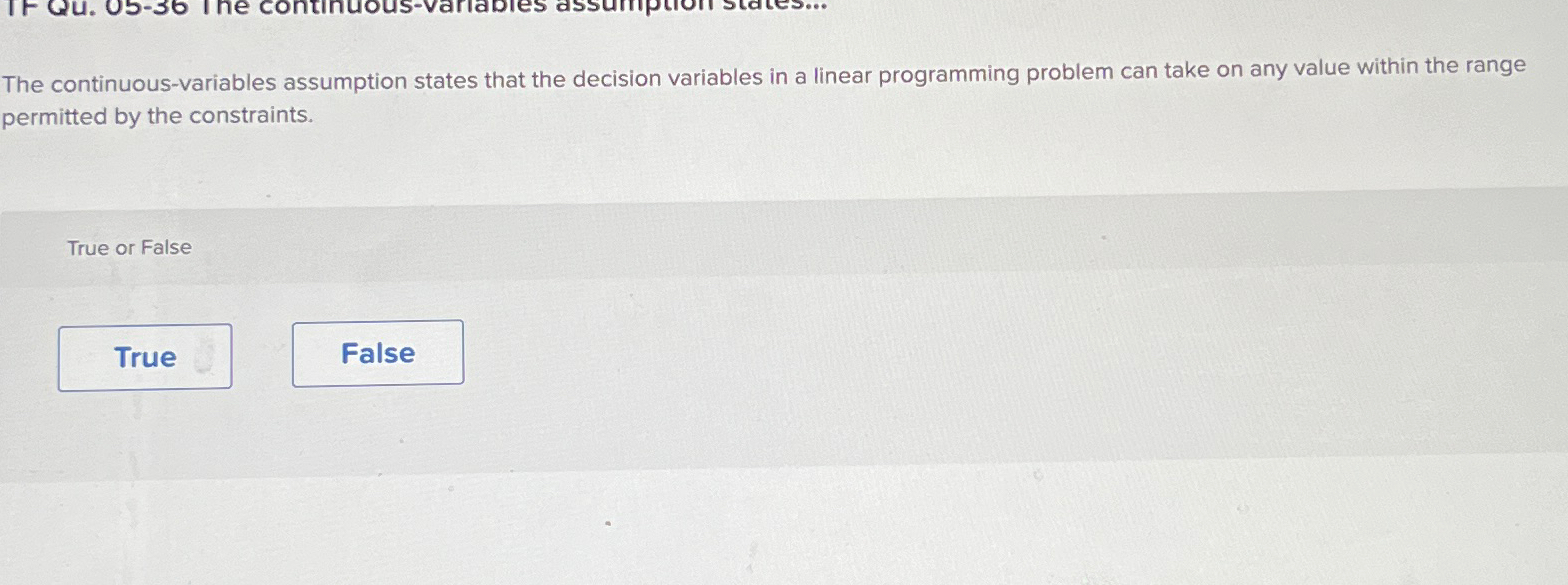  The continuous-variables assumption states that the decision variables in a linear