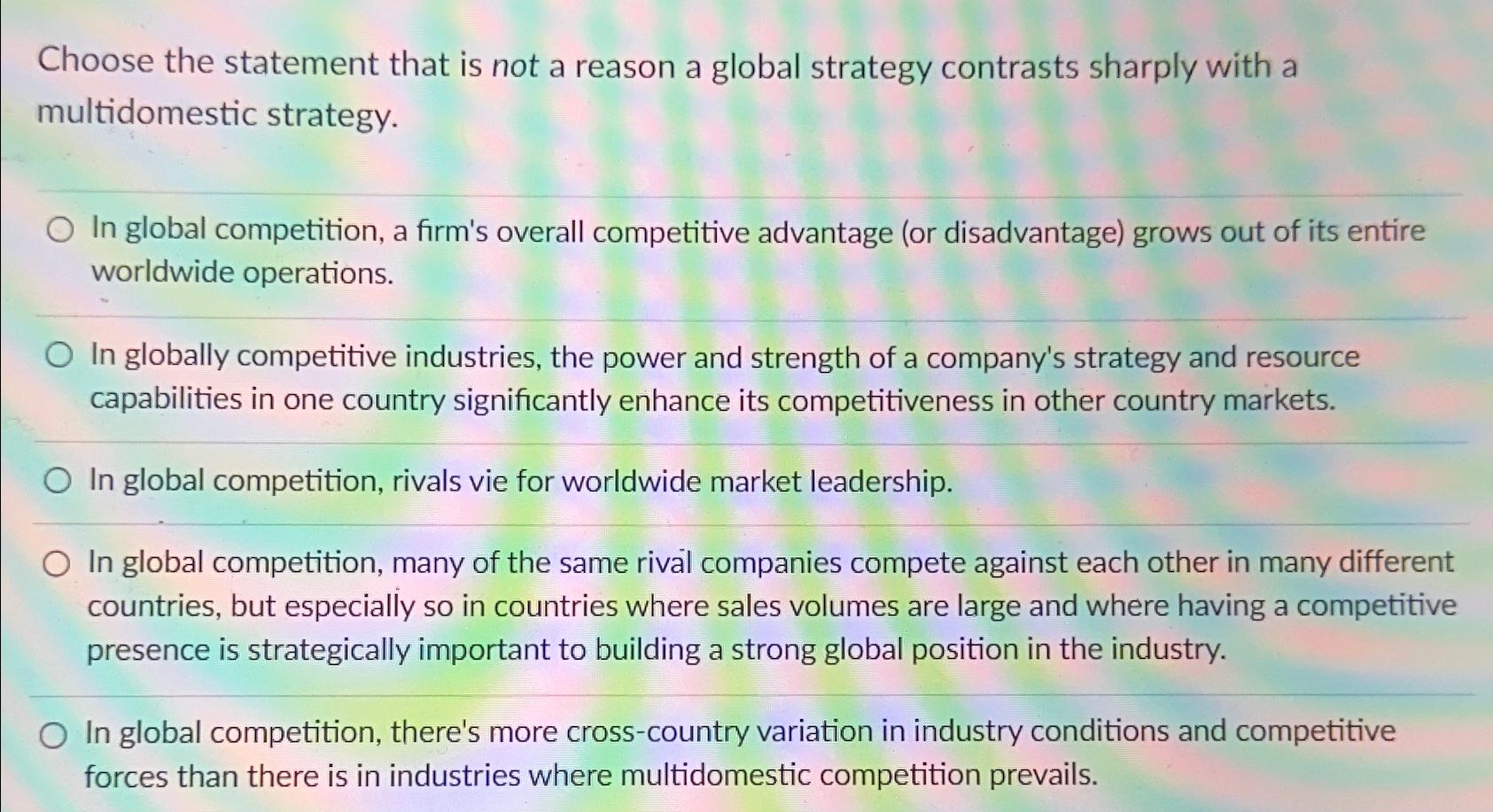  Choose the statement that is not a reason a global strategy