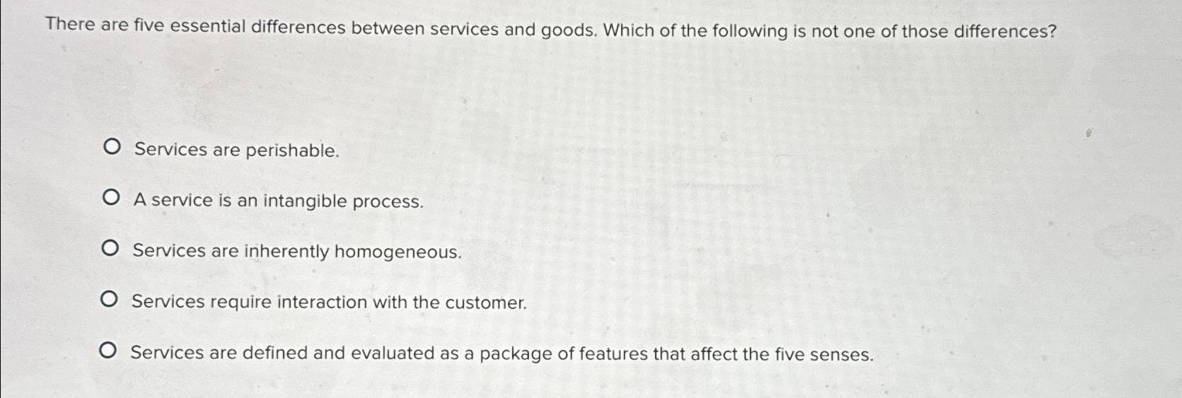  There are five essential differences between services and goods. Which of