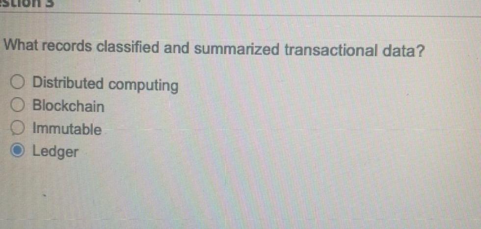  What records classified and summarized transactional data? Distributed computing Blockchain Immutable