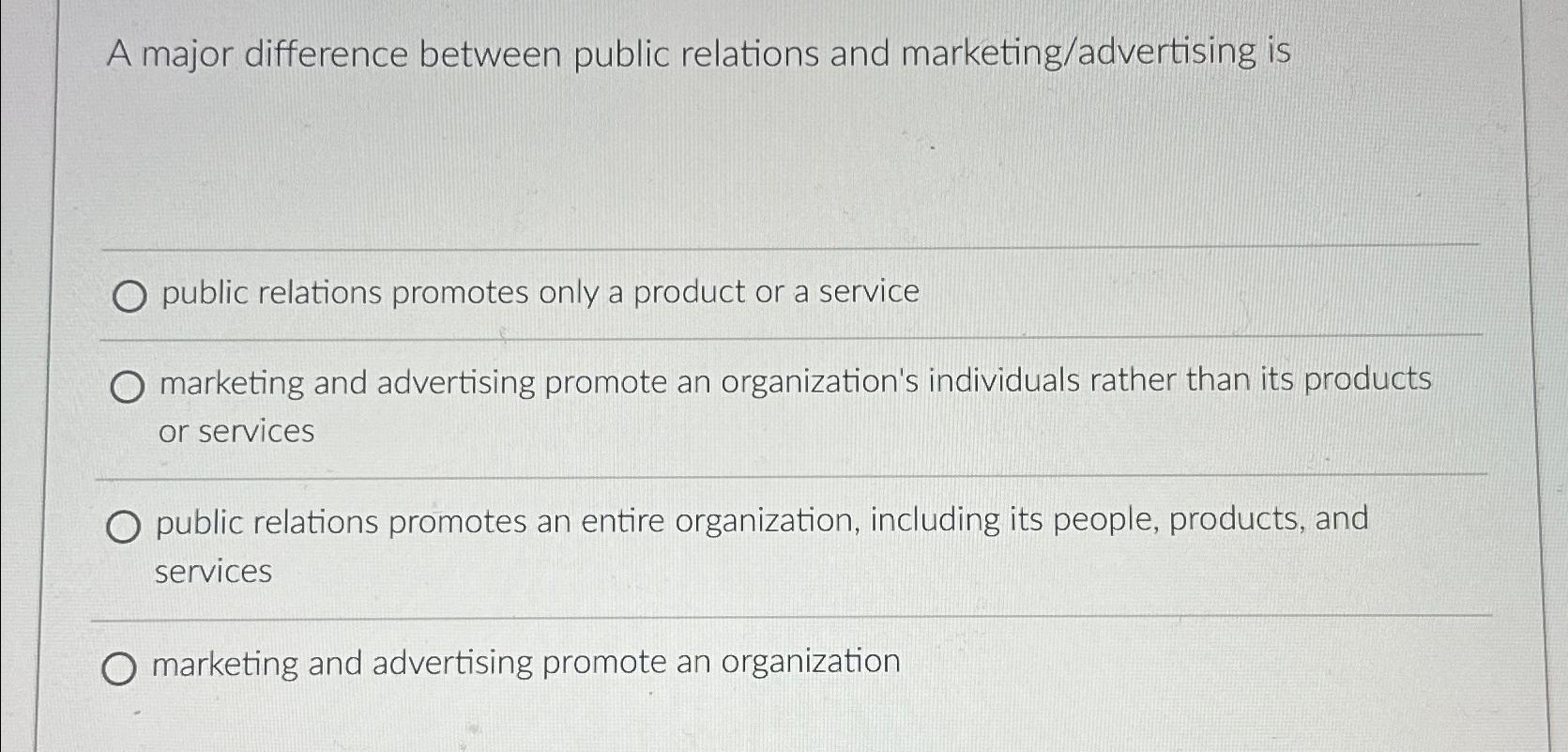  A major difference between public relations and marketing/advertising is public relations