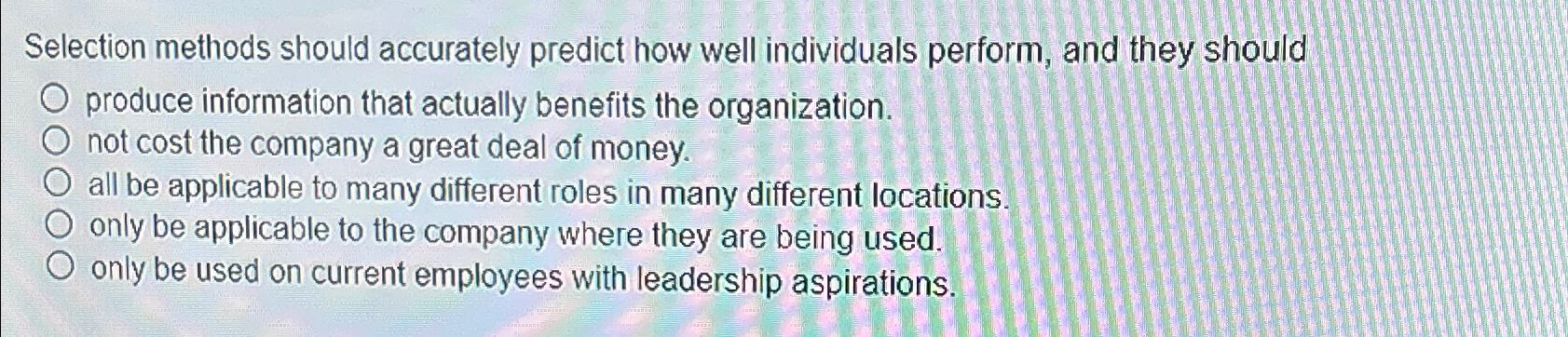  Selection methods should accurately predict how well individuals perform, and they