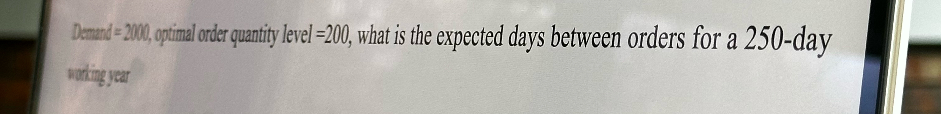  Demud =2000, optimal order quantity level =200, what is the expected
