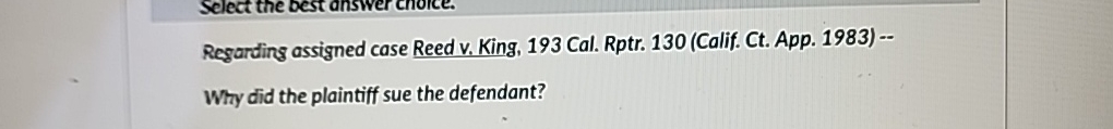  Regarding assigned case Reed v. King, 193 Cal. Rptr.130(Calif. Ct. App.