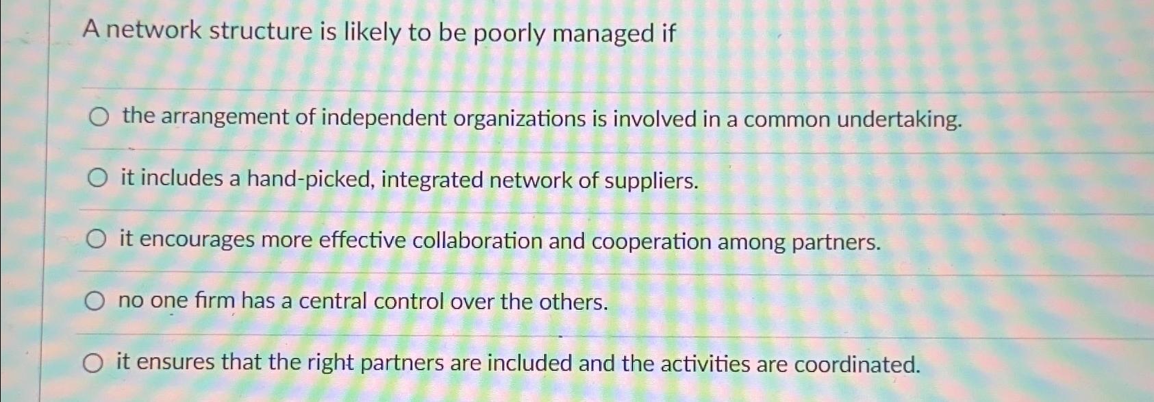  A network structure is likely to be poorly managed if the