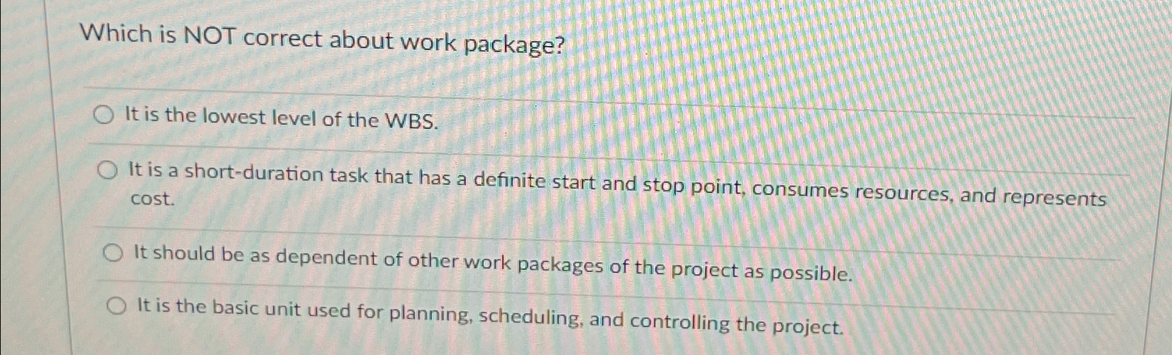 Which is NOT correct about work package? It is the lowest
