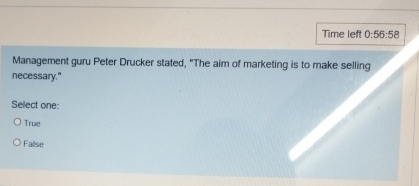  Time left 0:56:58 Management guru Peter Drucker stated, "The aim of