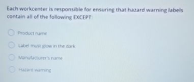  Each workcenter is responsible for ensuring that hazard warning labels contain
