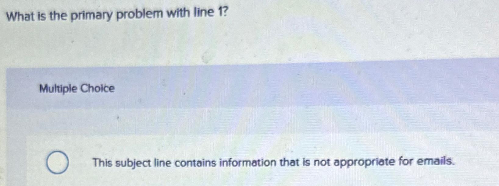  What is the primary problem with line 1? Multiple Choice This