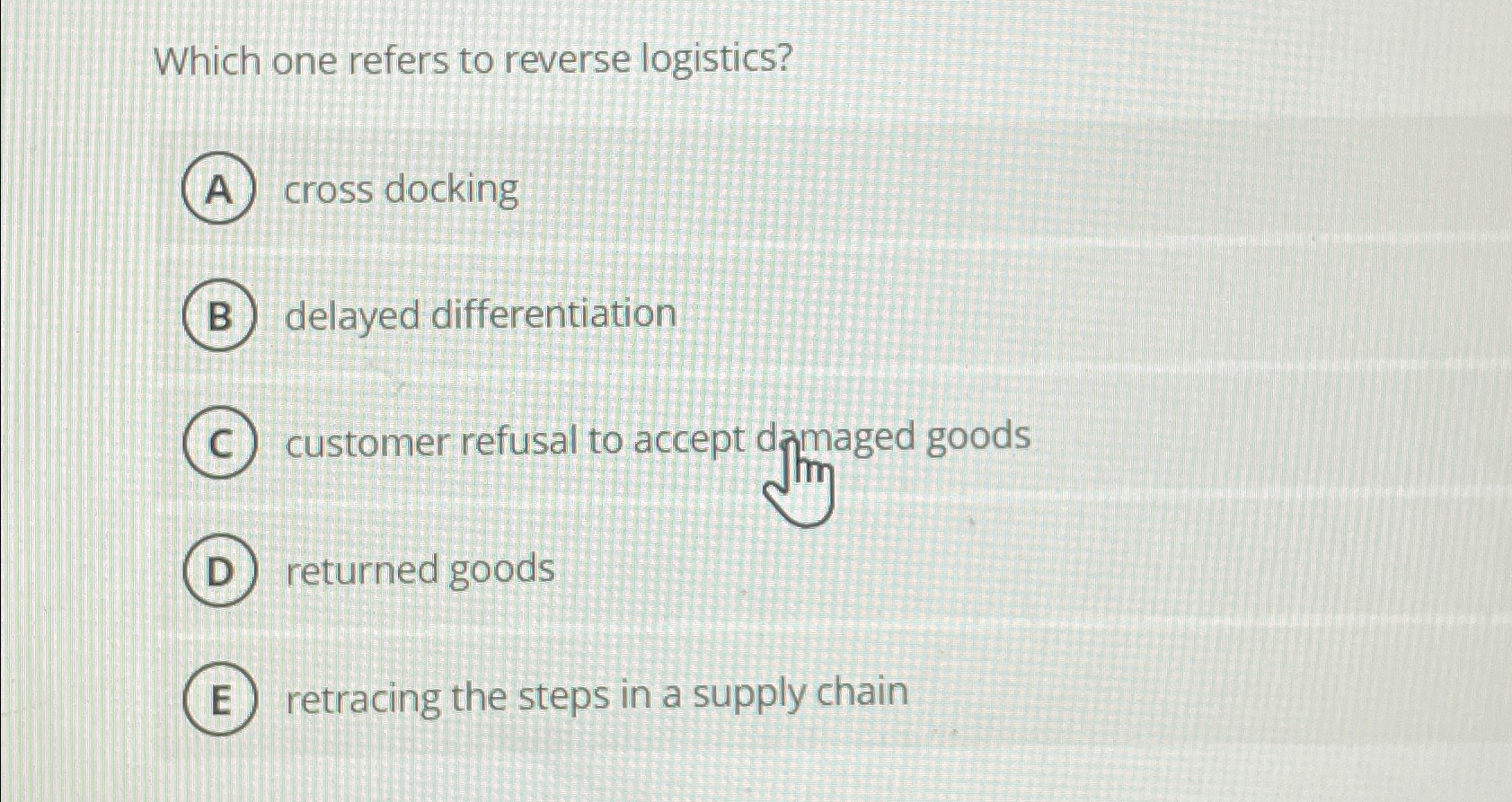  Which one refers to reverse logistics? cross docking delayed differentiation customer