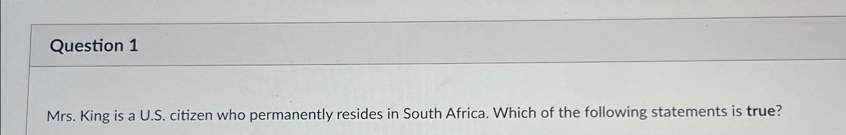  Question 1 Mrs. King is a U.S. citizen who permanently resides