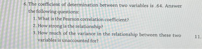  6. The coefficient of determination between two variables is 64 .