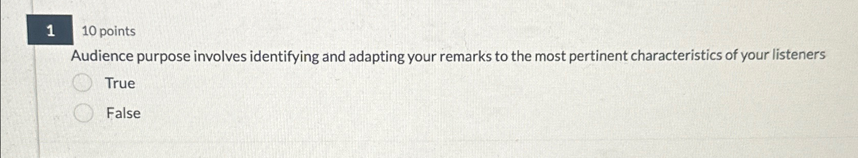  110 points Audience purpose involves identifying and adapting your remarks to