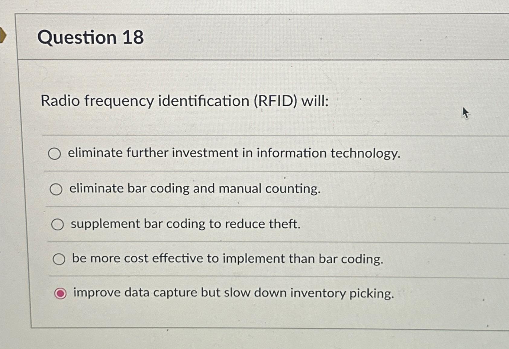  Question 18 Radio frequency identification (RFID) will: eliminate further investment in