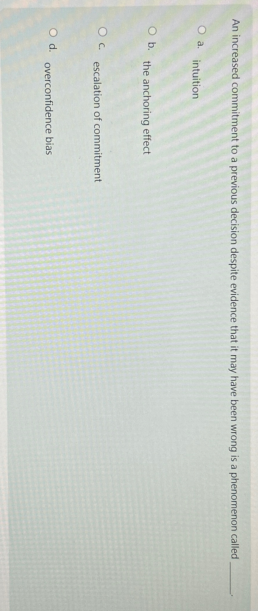  An increased commitment to a previous decision despite evidence that it