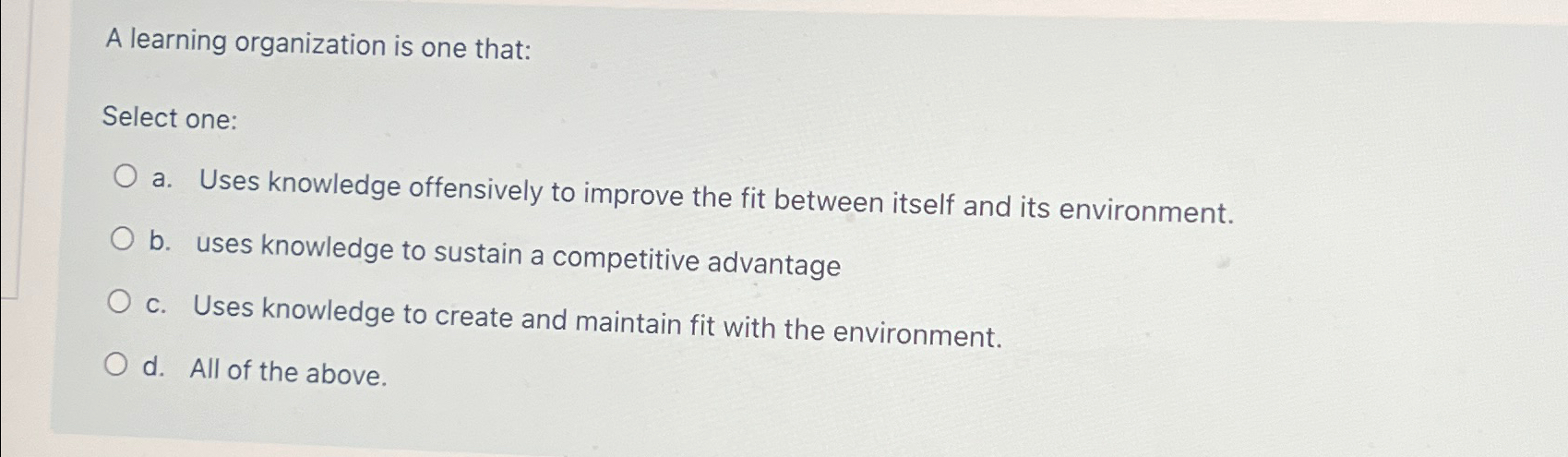  A learning organization is one that: Select one: a. Uses knowledge