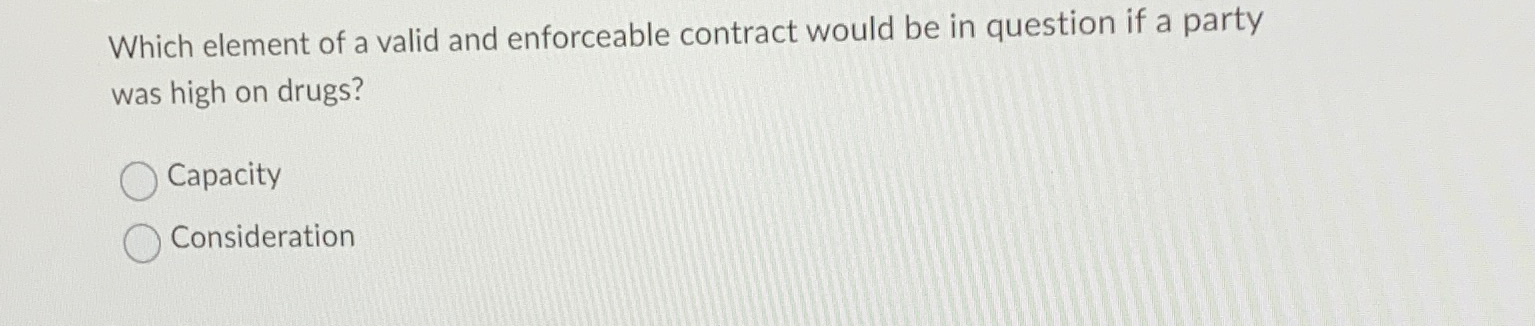  Which element of a valid and enforceable contract would be in