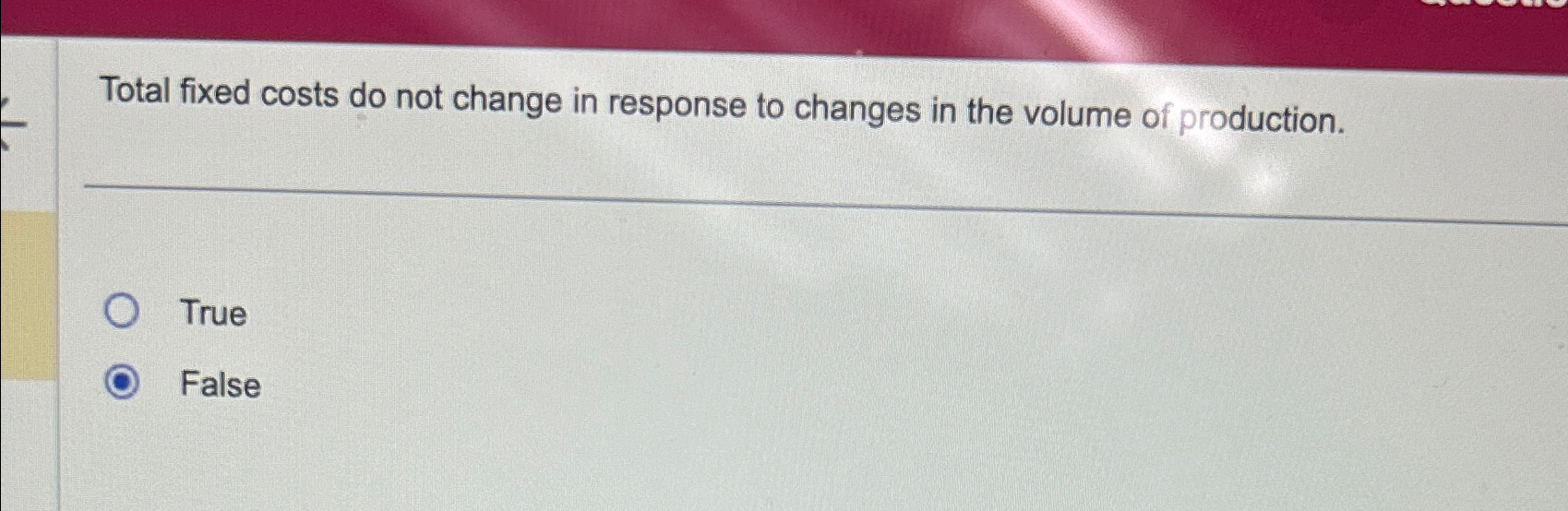  Total fixed costs do not change in response to changes in