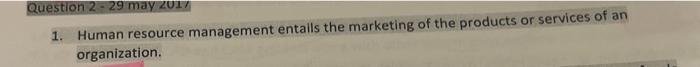  Question 2 - 29 may 2017 1. Human resource management entails