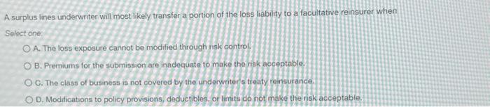  A surplus lines underwriter will most likely transfer a portion of