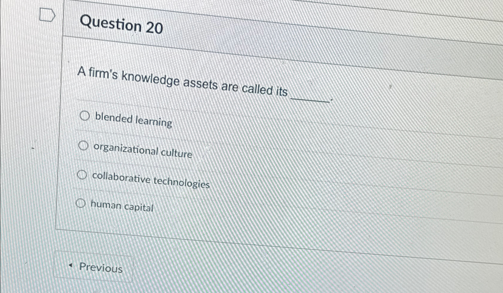  Question 20 A firm's knowledge assets are called its blended learning