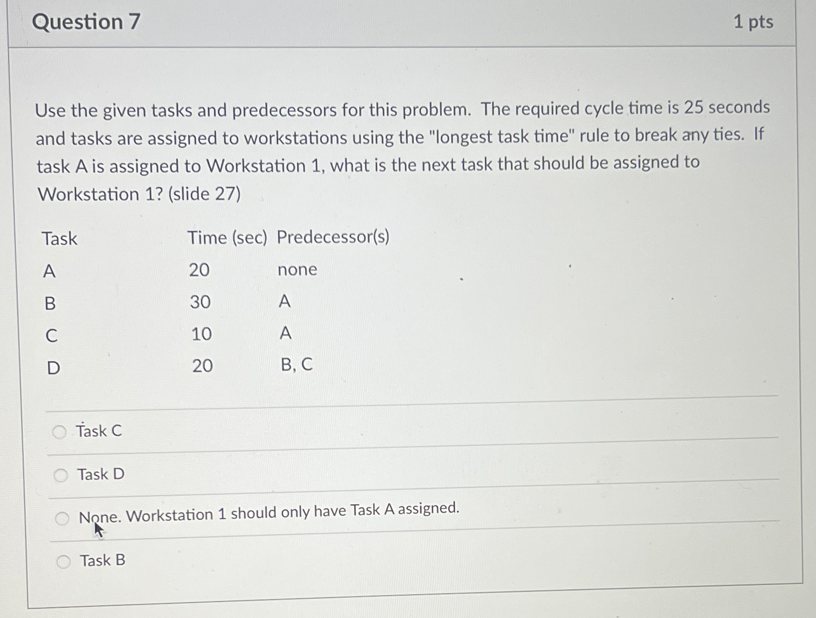  Question 7 1 pts Use the given tasks and predecessors for
