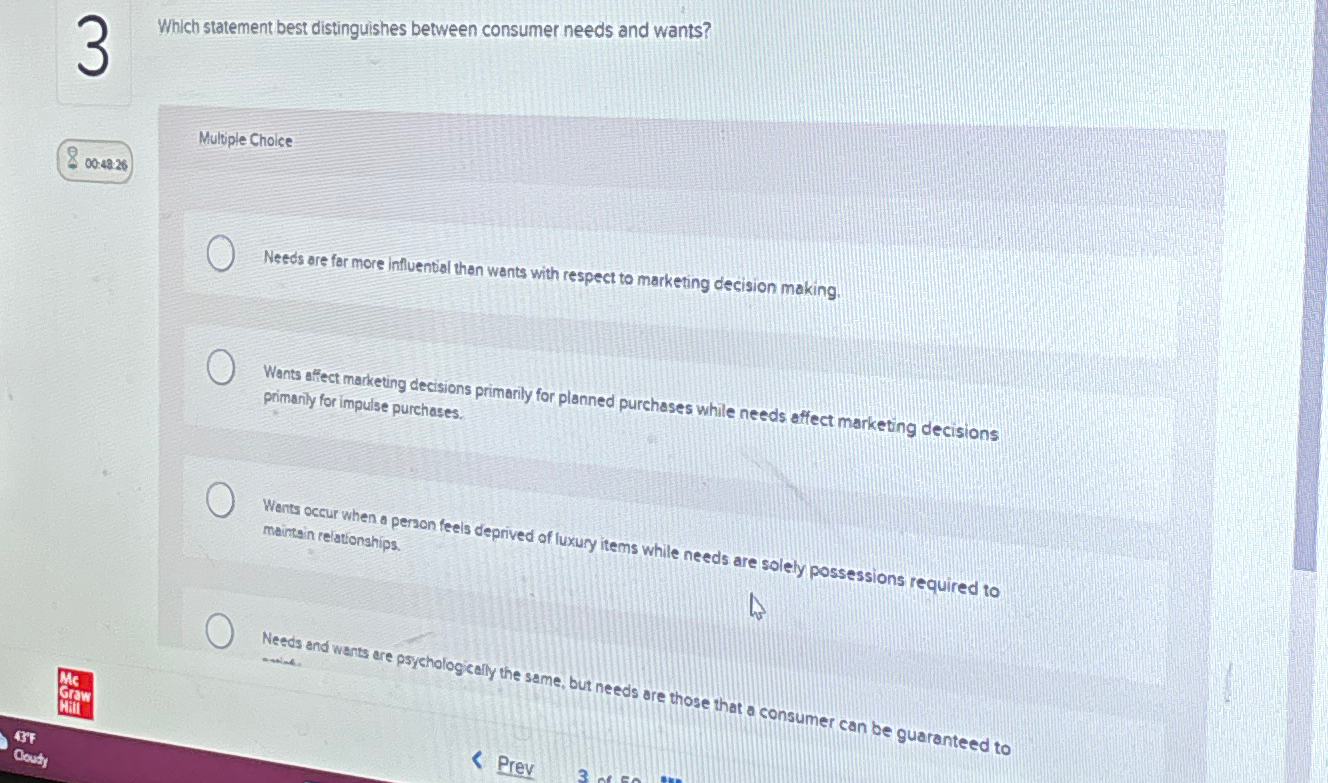 Which statement best distinguishes between consumer needs and wants? Multiple Choise Nesds