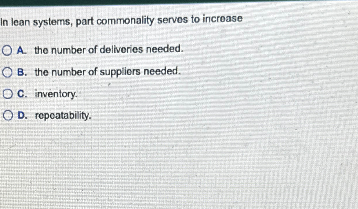  In lean systems, part commonality serves to increase A. the number