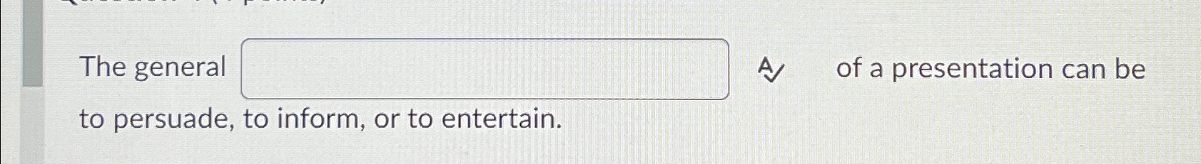  The general ____ of a presentation can be to persuade, to