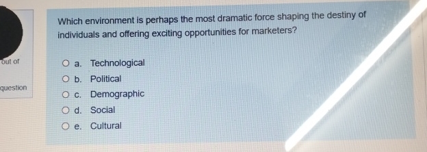  Which environment is perhaps the most dramatic force shaping the destiny