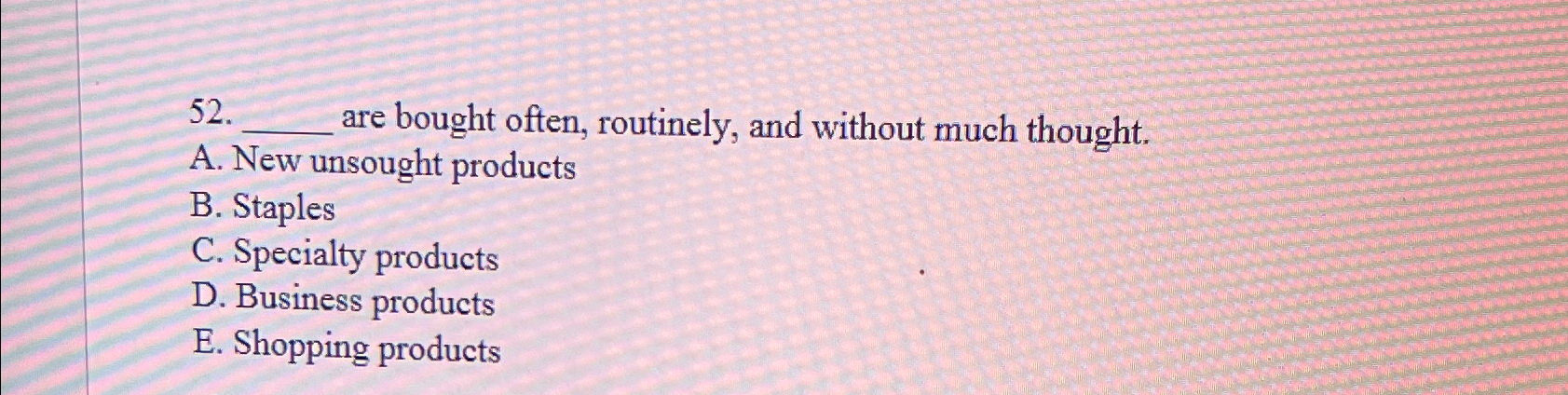  are bought often, routinely, and without much thought. A. New unsought
