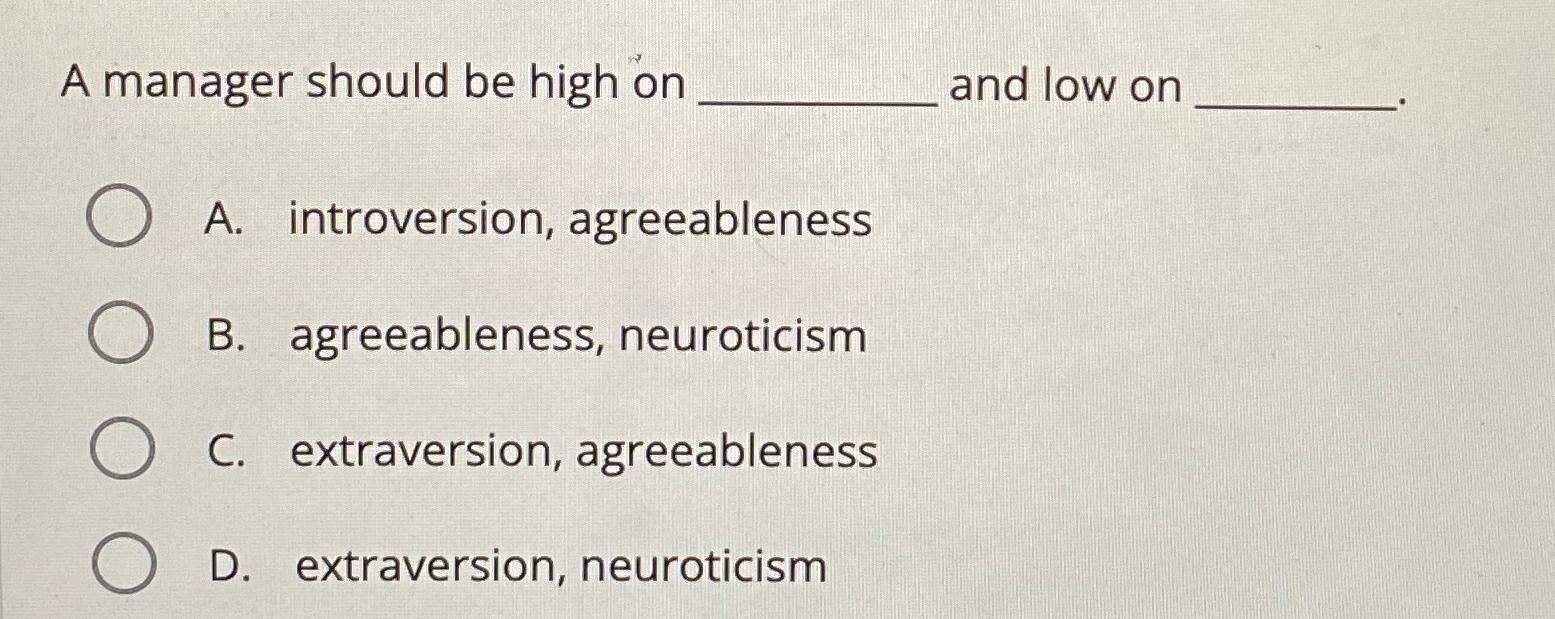  A manager should be high on and low on A. introversion,