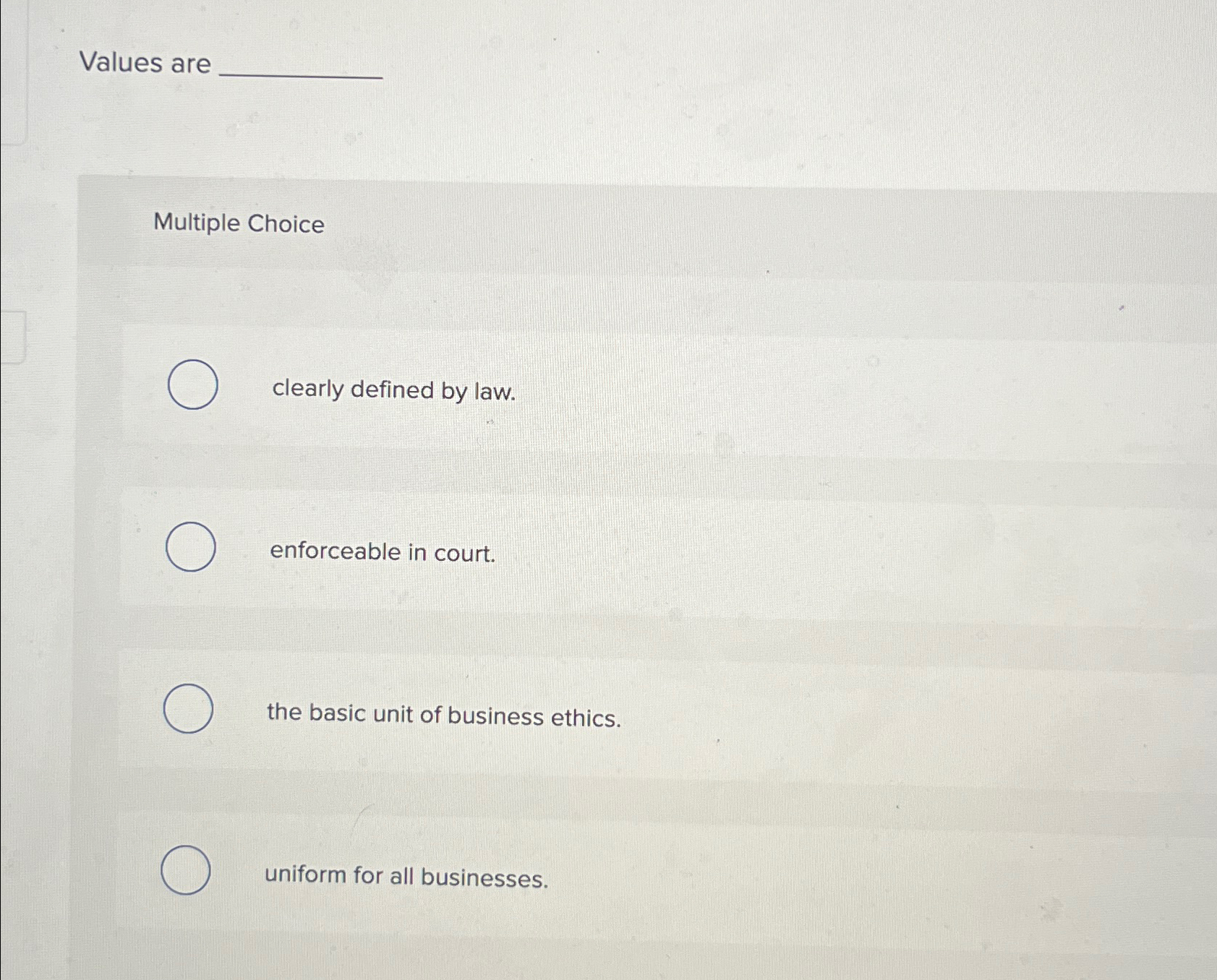  Values are Multiple Choice clearly defined by law. enforceable in court.