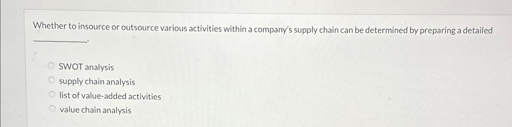  Whether to insource or outsource various activities within a company's supply
