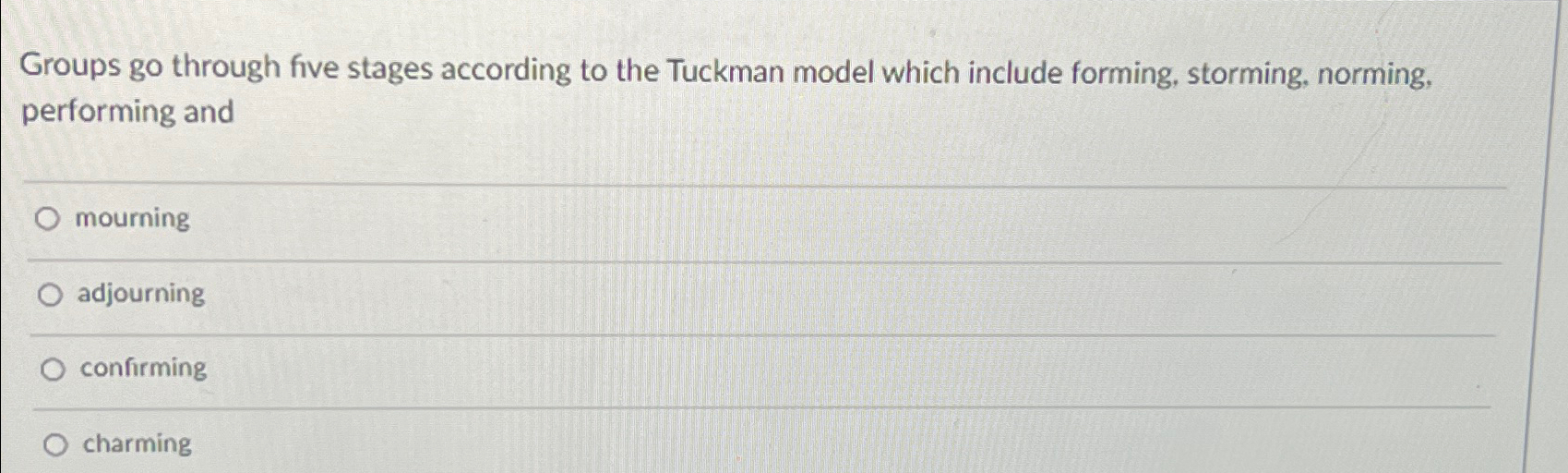  Groups go through five stages according to the Tuckman model which