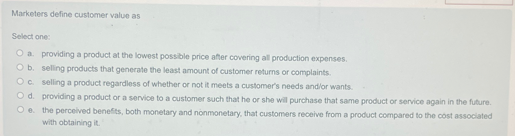  Marketers define customer value as Select one: a. providing a product