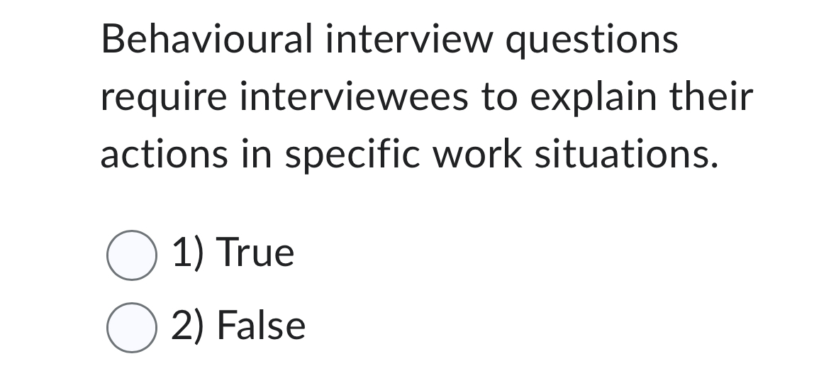  Behavioural interview questions require interviewees to explain their actions in specific