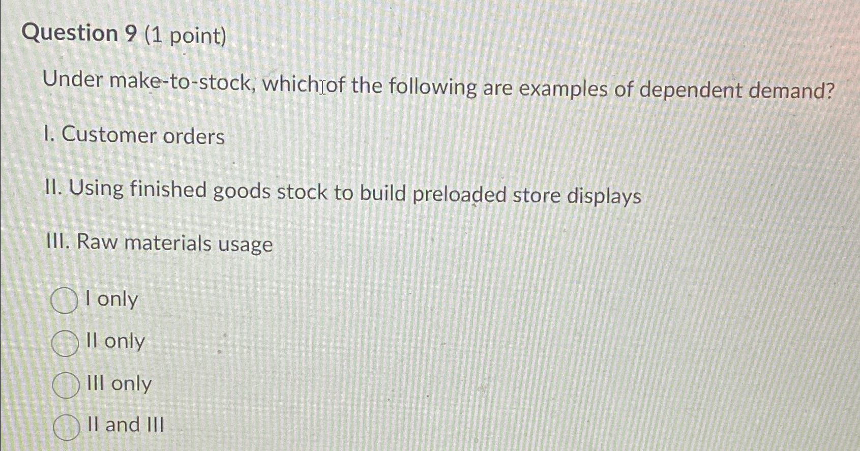  Question 9(1 point) Under make-to-stock, whichiof the following are examples of