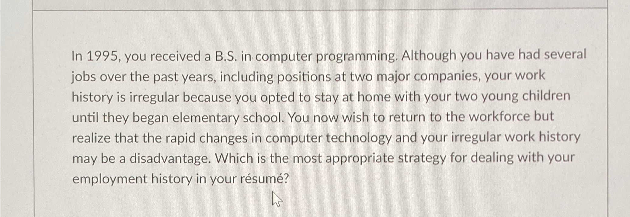  In 1995, you received a B.S. in computer programming. Although you