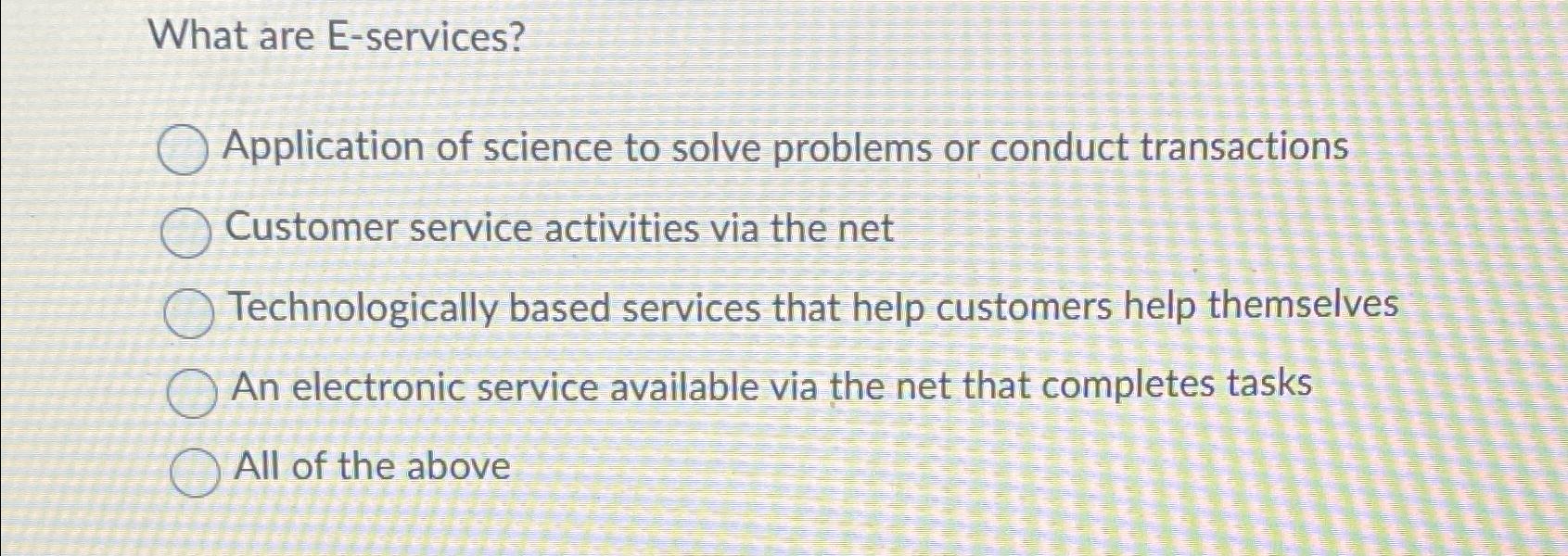  What are E-services? Application of science to solve problems or conduct