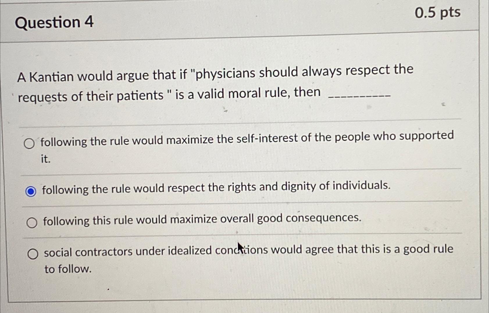  Question 4 0.5pts A Kantian would argue that if "physicians should