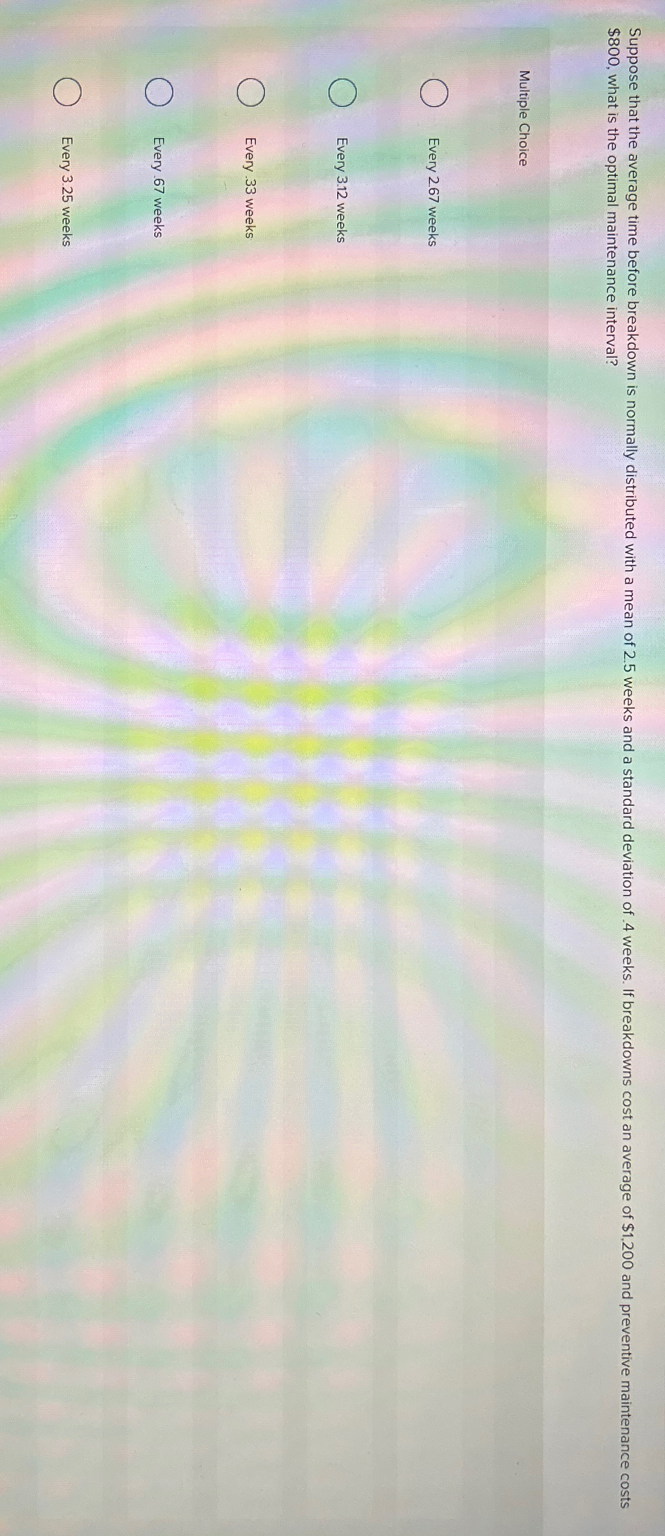  $800, what is the optimal maintenance interval? Multiple Choice Every 2.67