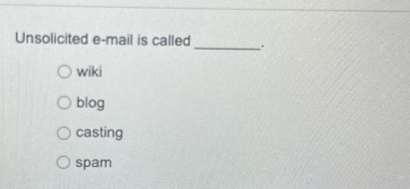  Unsolicited e-mail is called wiki blog casting spam 
