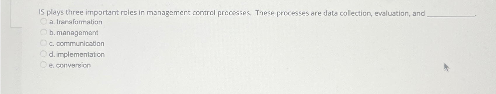  IS plays three important roles in management control processes. These processes