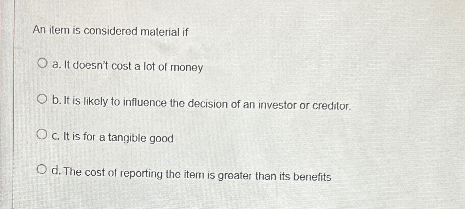  An item is considered material if a. It doesn't cost a